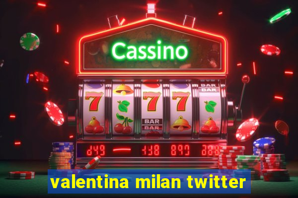 valentina milan twitter